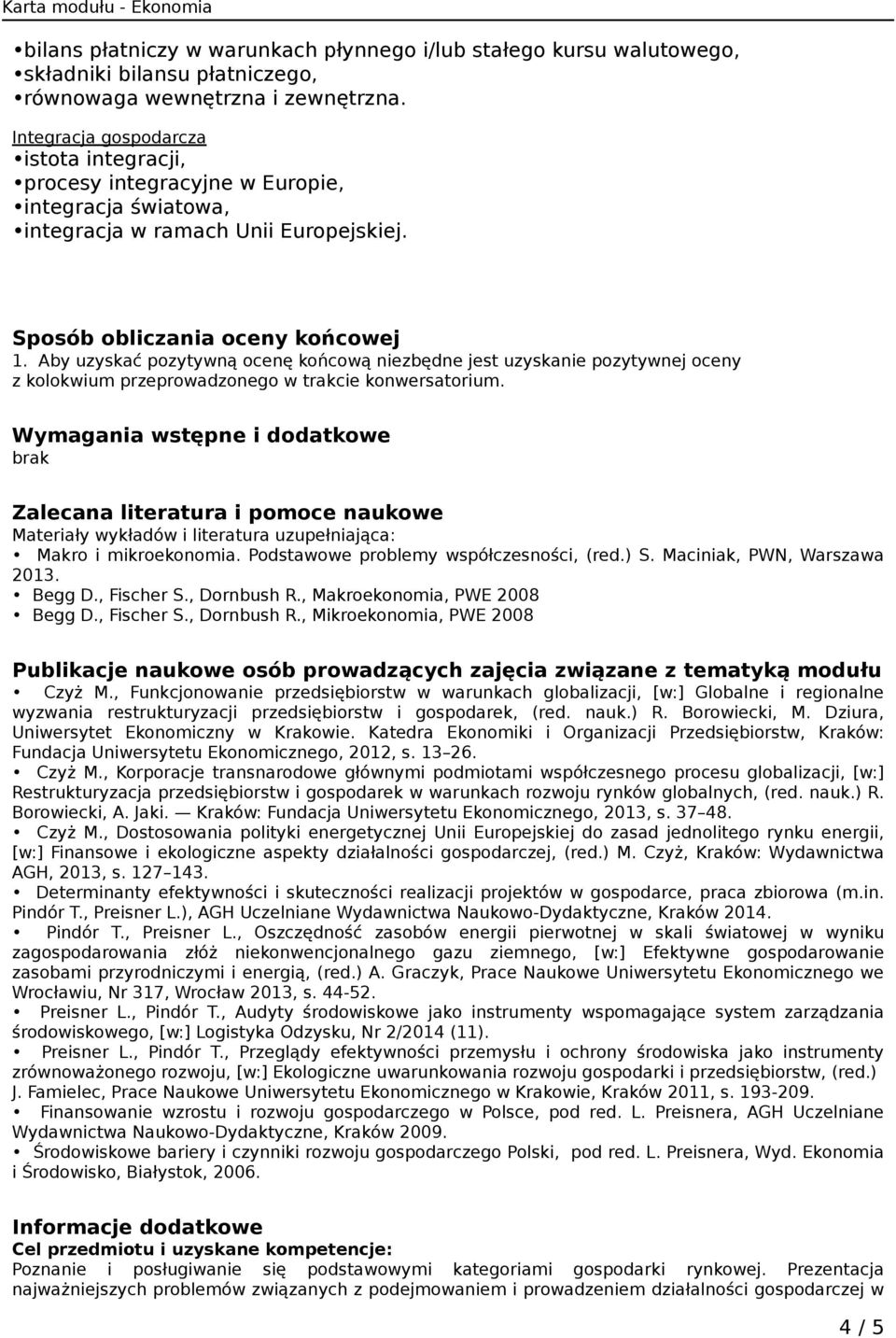 Aby uzyskać pozytywną ocenę końcową niezbędne jest uzyskanie pozytywnej oceny z kolokwium przeprowadzonego w trakcie konwersatorium.