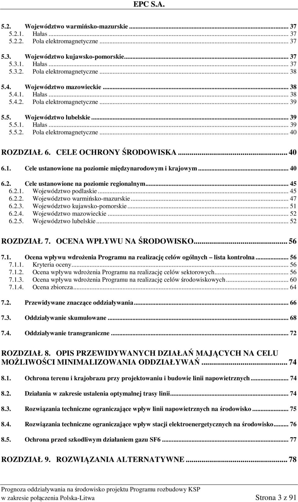 CELE OCHRONY ŚRODOWISKA... 40 6.1. Cele ustanowione na poziomie międzynarodowym i krajowym... 40 6.2. Cele ustanowione na poziomie regionalnym... 45 6.2.1. Województwo podlaskie... 45 6.2.2. Województwo warmińsko-mazurskie.
