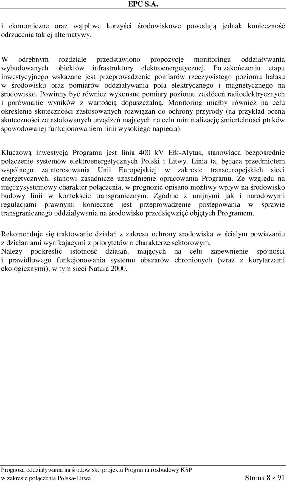 Po zakończeniu etapu inwestycyjnego wskazane jest przeprowadzenie pomiarów rzeczywistego poziomu hałasu w środowisku oraz pomiarów oddziaływania pola elektrycznego i magnetycznego na środowisko.