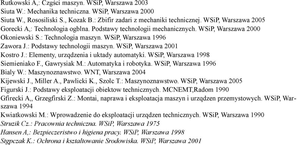 , Warszawa 2001 Kostro J.: Elementy, urzqdzenia i uktady automatyki., Warszawa 1998 Siemieniako F., Gawrysiak M.: Automatyka i robotyka., Warszawa 1996 Bialy W.: Maszynoznawstwo.