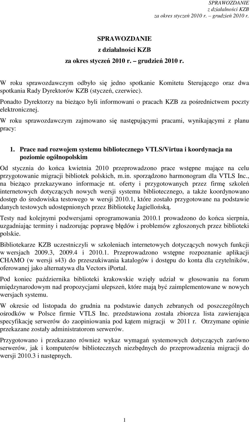 Prace nad rozwojem systemu bibliotecznego VTLS/Virtua i koordynacja na poziomie ogólnopolskim Od stycznia do końca kwietnia 2010 przeprowadzono prace wstępne mające na celu przygotowanie migracji