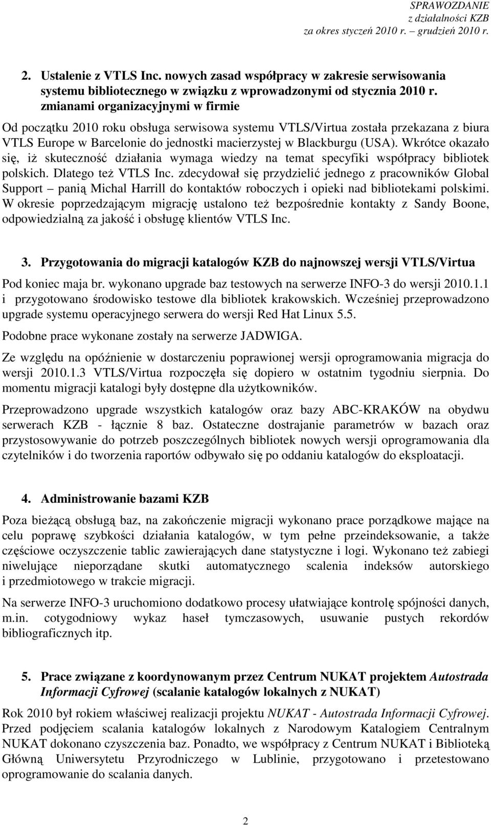Wkrótce okazało się, iŝ skuteczność działania wymaga wiedzy na temat specyfiki współpracy bibliotek polskich. Dlatego teŝ VTLS Inc.
