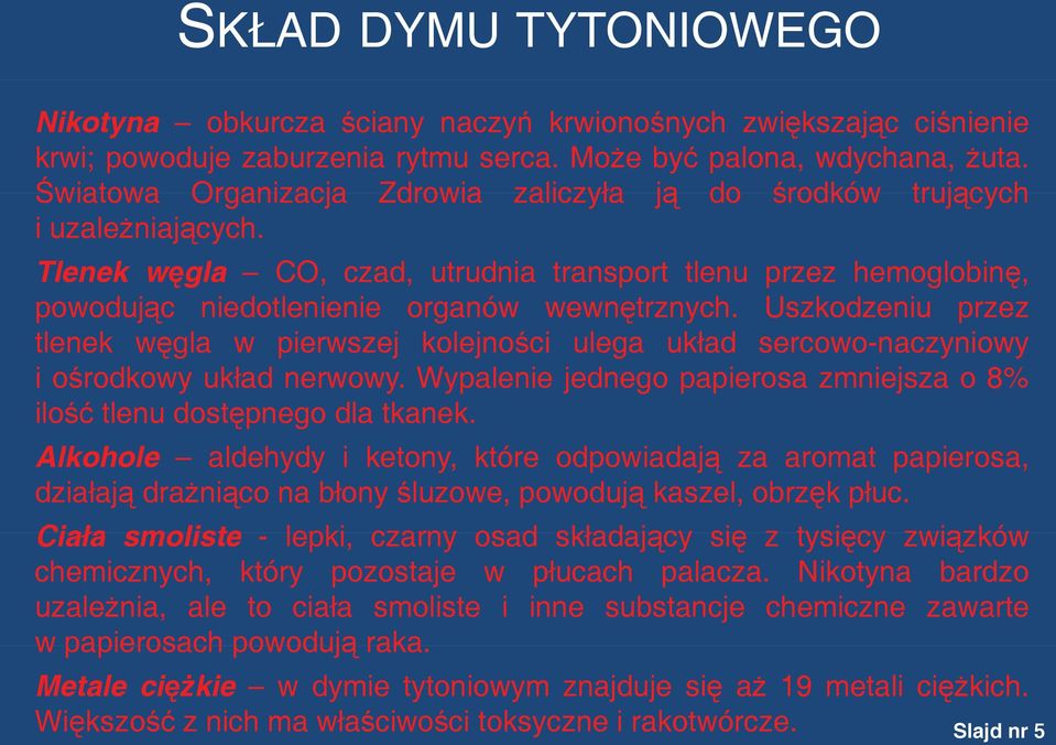 Uszkodzeniu przez tlenek węgla w pierwszej kolejności ulega układ sercowo-naczyniowy iośrodkowy układ nerwowy. Wypalenie jednego papierosa zmniejsza o 8% ilość tlenu dostępnego dla tkanek.