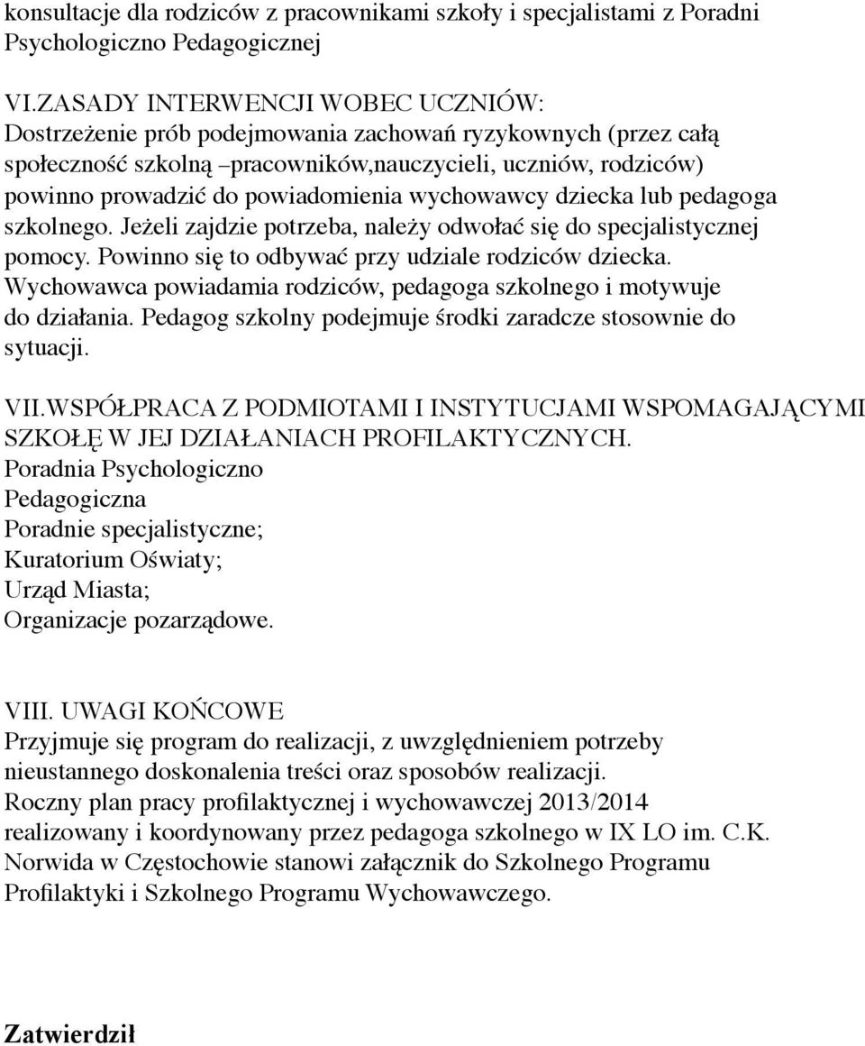 wychowawcy dziecka lub pedagoga szkolnego. Jeżeli zajdzie potrzeba, należy odwołać się do specjalistycznej pomocy. Powinno się to odbywać przy udziale rodziców dziecka.