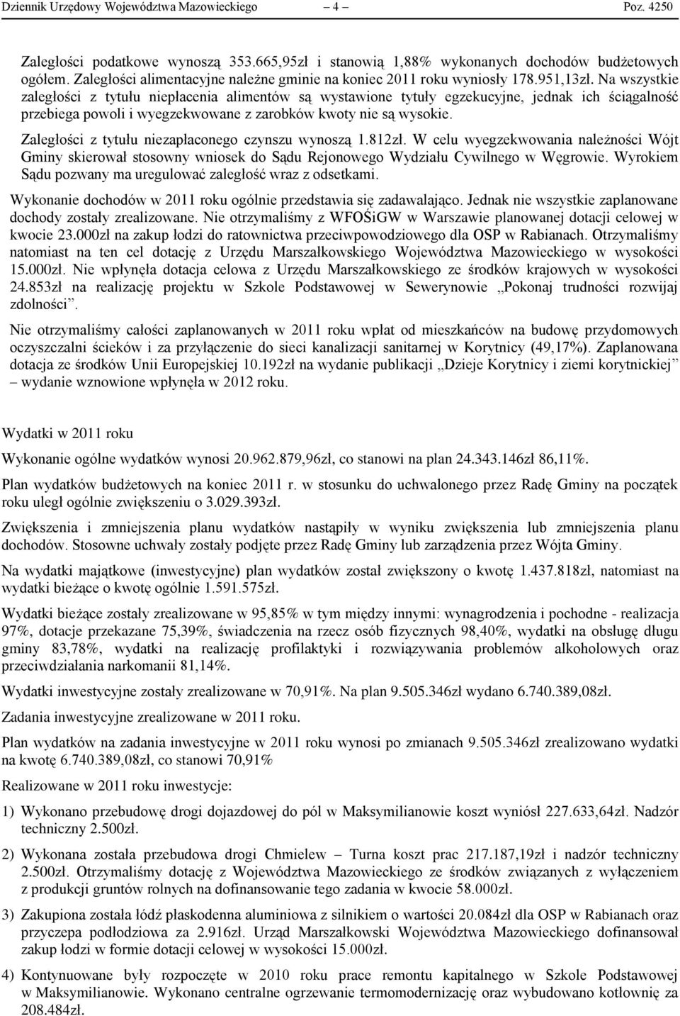 Na wszystkie zaległości z tytułu niepłacenia alimentów są wystawione tytuły egzekucyjne, jednak ich ściągalność przebiega powoli i wyegzekwowane z zarobków kwoty nie są wysokie.