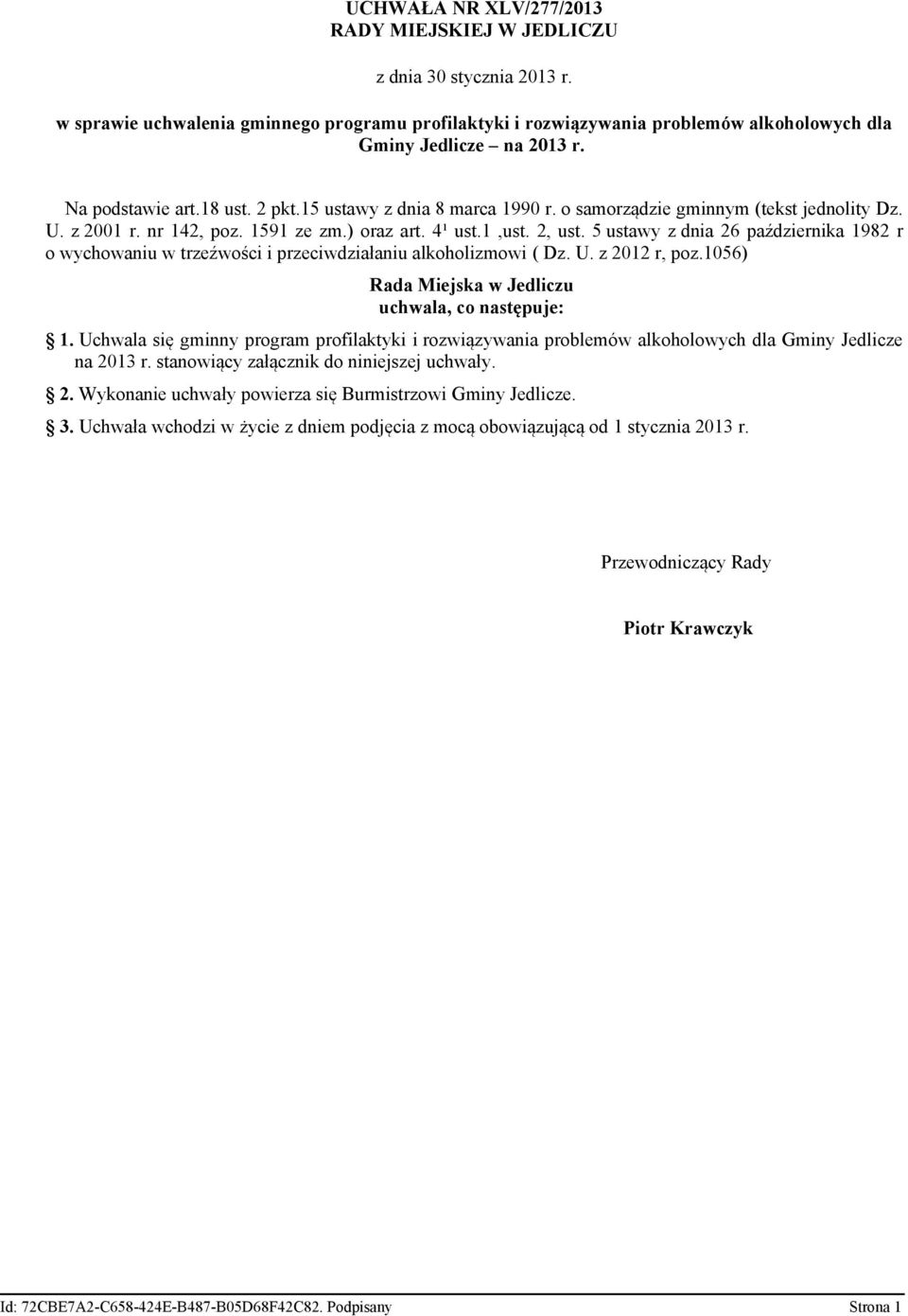 5 ustawy z dnia 26 października 1982 r o wychowaniu w trzeźwości i przeciwdziałaniu alkoholizmowi ( Dz. U. z 2012 r, poz.1056) Rada Miejska uchwala, co następuje: 1.