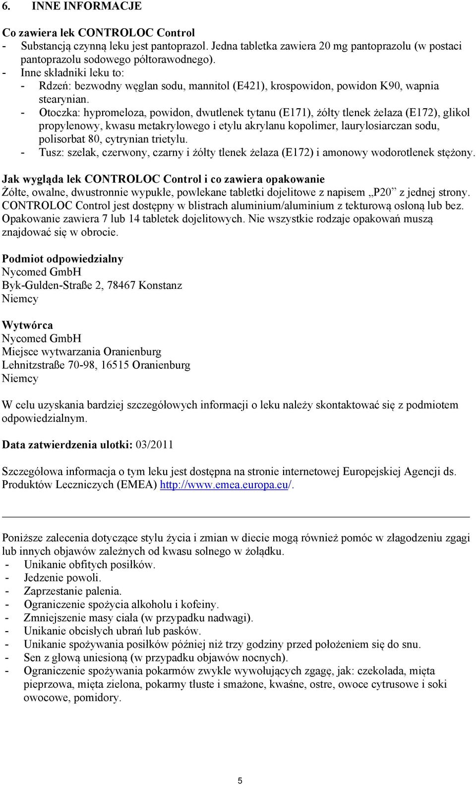 - Otoczka: hypromeloza, powidon, dwutlenek tytanu (E171), żółty tlenek żelaza (E172), glikol propylenowy, kwasu metakrylowego i etylu akrylanu kopolimer, laurylosiarczan sodu, polisorbat 80,