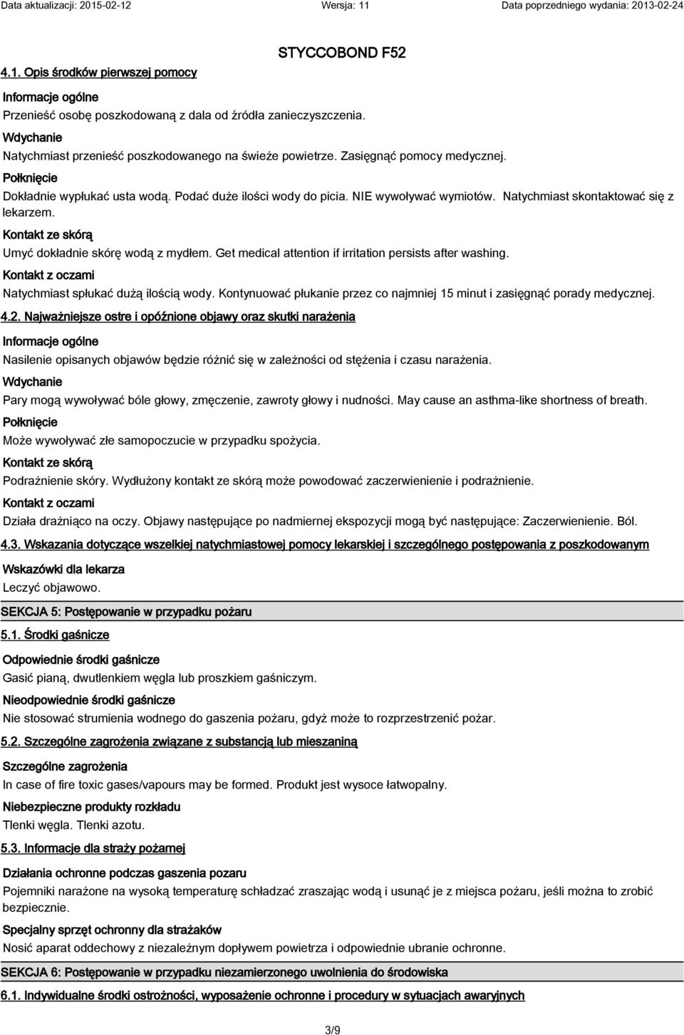 Kontakt ze skórą Umyć dokładnie skórę wodą z mydłem. Get medical attention if irritation persists after washing. Kontakt z oczami Natychmiast spłukać dużą ilością wody.