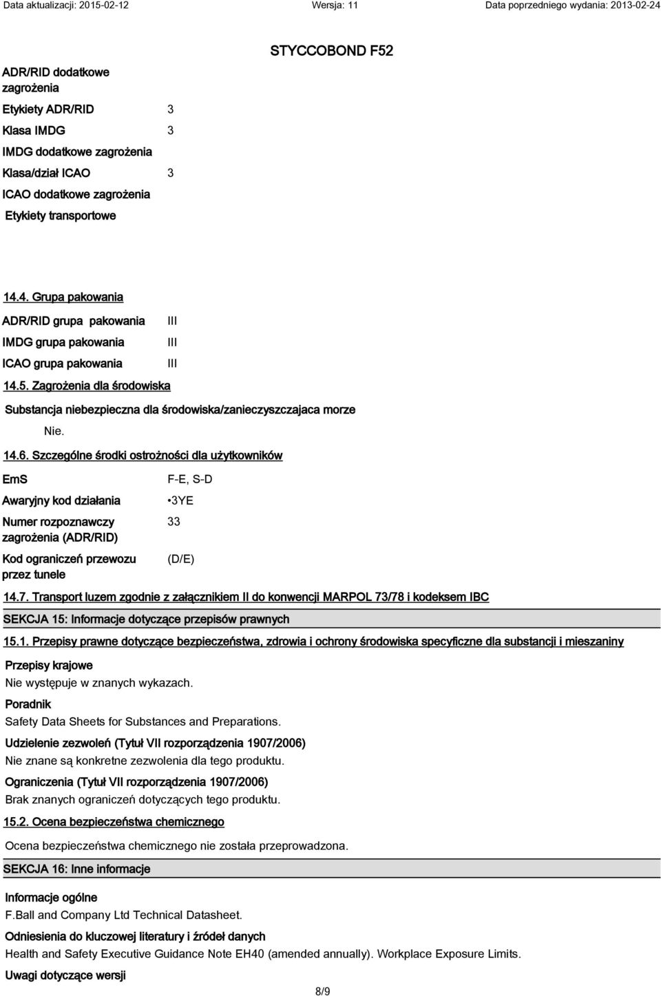 14.6. Szczególne środki ostrożności dla użytkowników EmS Awaryjny kod działania Numer rozpoznawczy zagrożenia (ADR/RID) Kod ograniczeń przewozu przez tunele F-E, S-D 3YE 33 (D/E) 14.7.