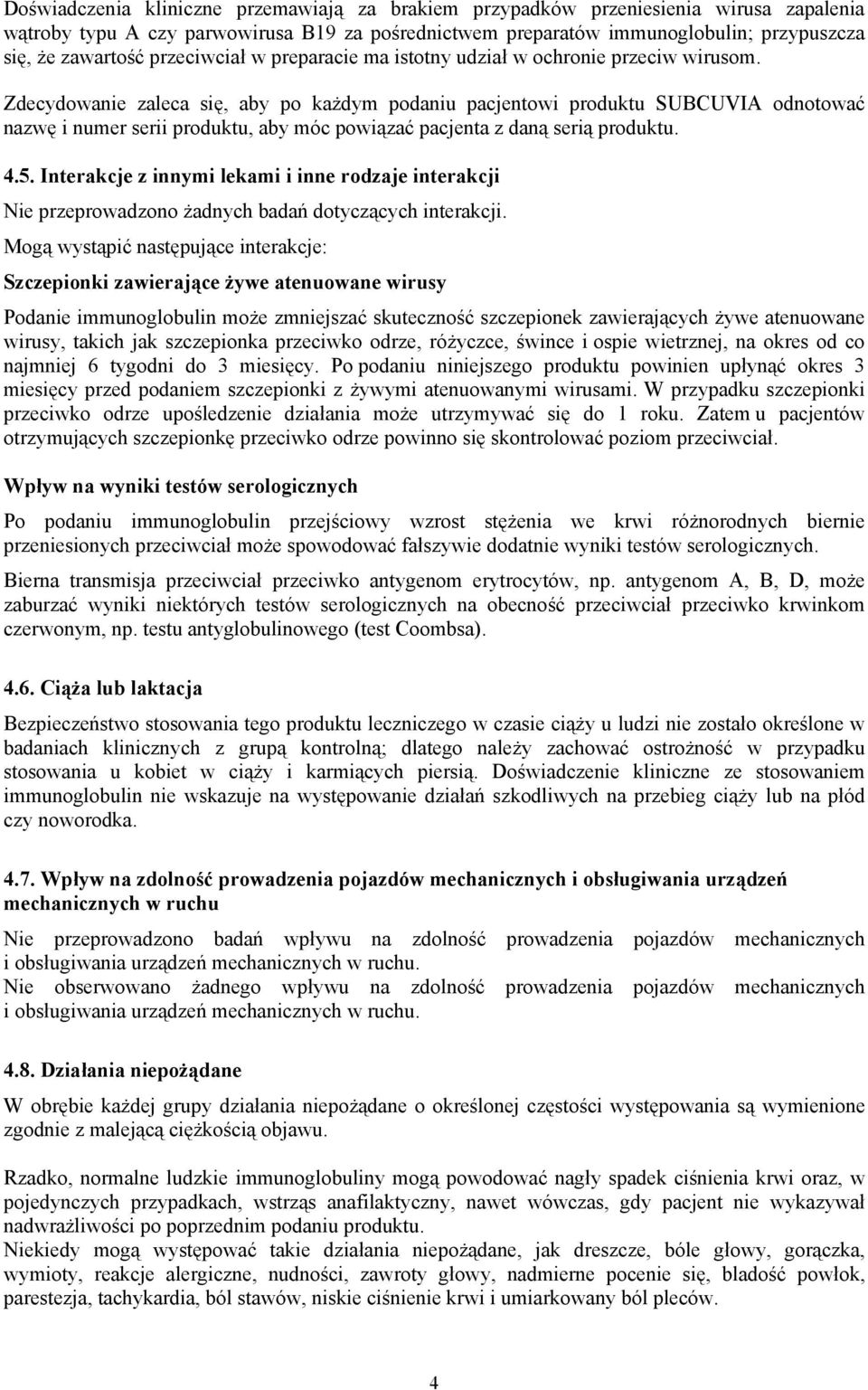 Zdecydowanie zaleca się, aby po każdym podaniu pacjentowi produktu SUBCUVIA odnotować nazwę i numer serii produktu, aby móc powiązać pacjenta z daną serią produktu. 4.5.