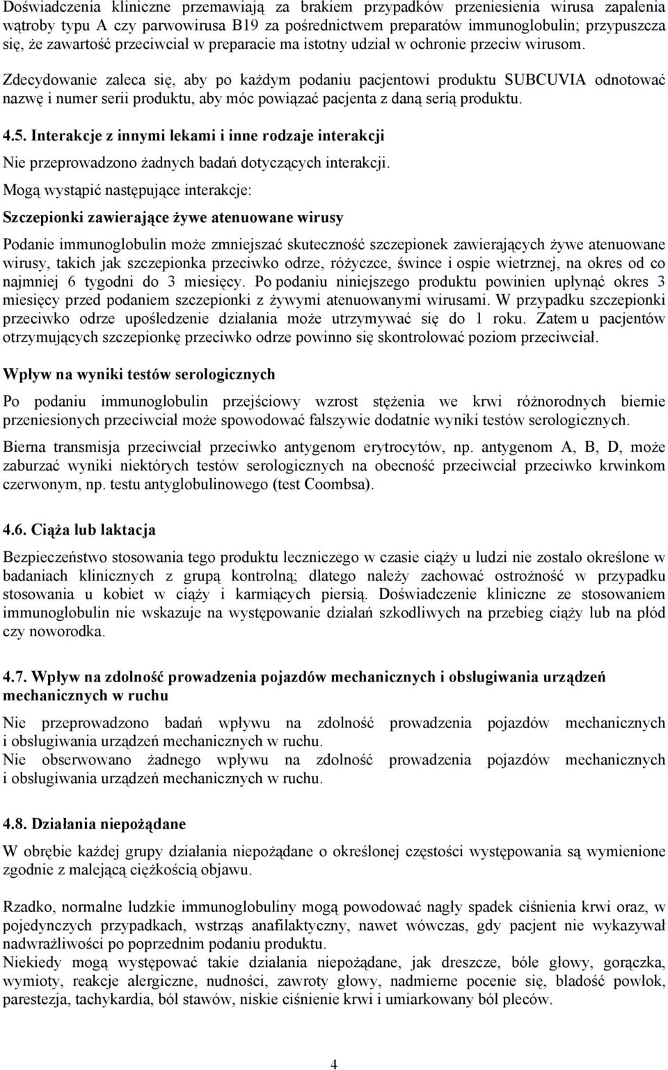 Zdecydowanie zaleca się, aby po każdym podaniu pacjentowi produktu SUBCUVIA odnotować nazwę i numer serii produktu, aby móc powiązać pacjenta z daną serią produktu. 4.5.