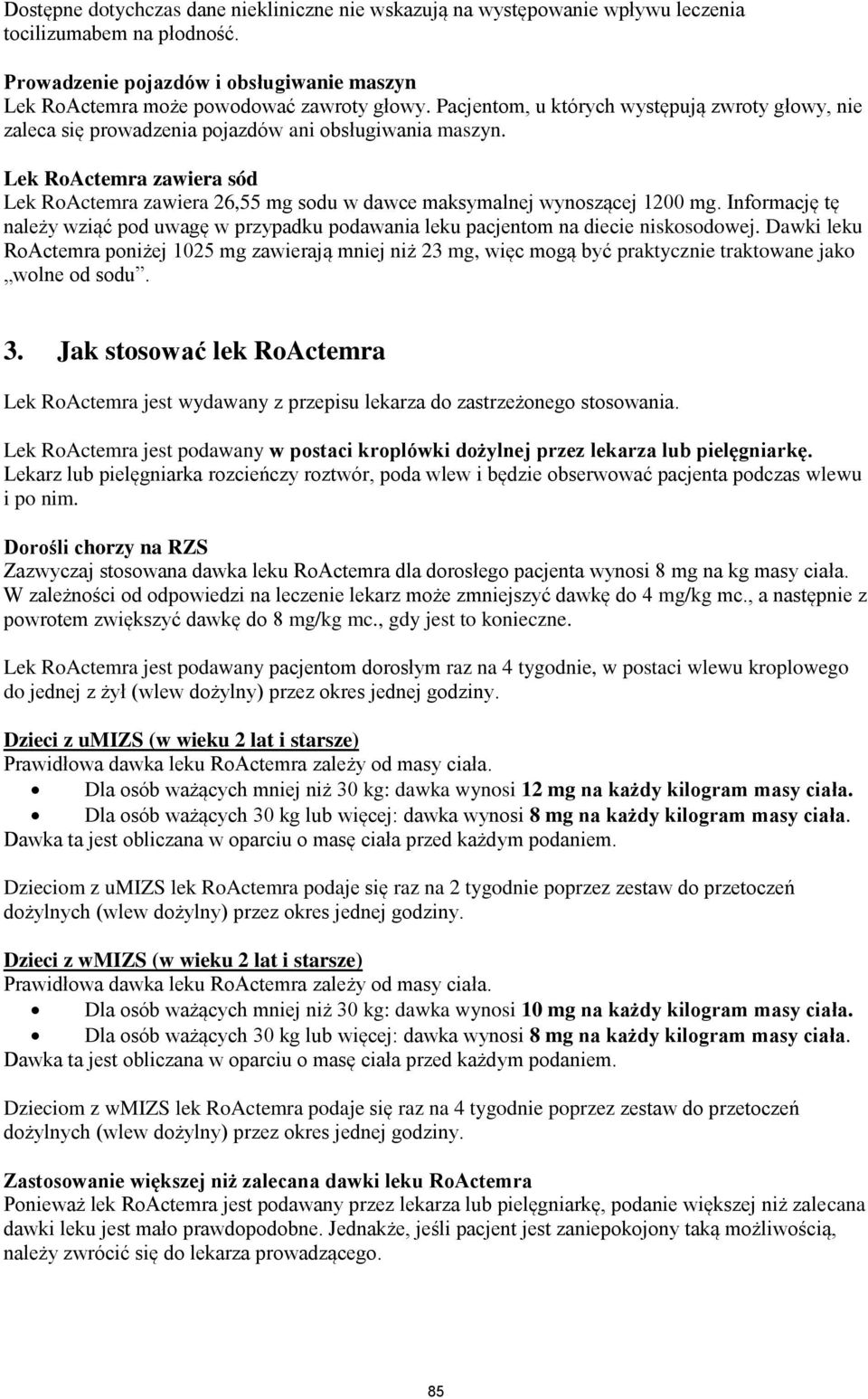 Lek RoActemra zawiera sód Lek RoActemra zawiera 26,55 mg sodu w dawce maksymalnej wynoszącej 1200 mg. Informację tę należy wziąć pod uwagę w przypadku podawania leku pacjentom na diecie niskosodowej.