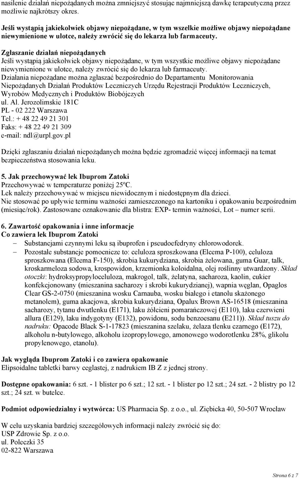 Zgłaszanie działań niepożądanych Jeśli wystąpią jakiekolwiek objawy niepożądane, w tym wszystkie możliwe objawy niepożądane niewymienione w ulotce, należy zwrócić się do lekarza lub farmaceuty.