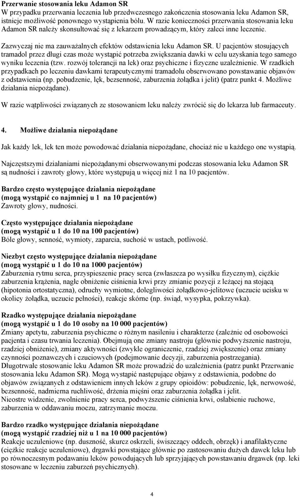 U pacjentów stosujących tramadol przez długi czas może wystąpić potrzeba zwiększania dawki w celu uzyskania tego samego wyniku leczenia (tzw.