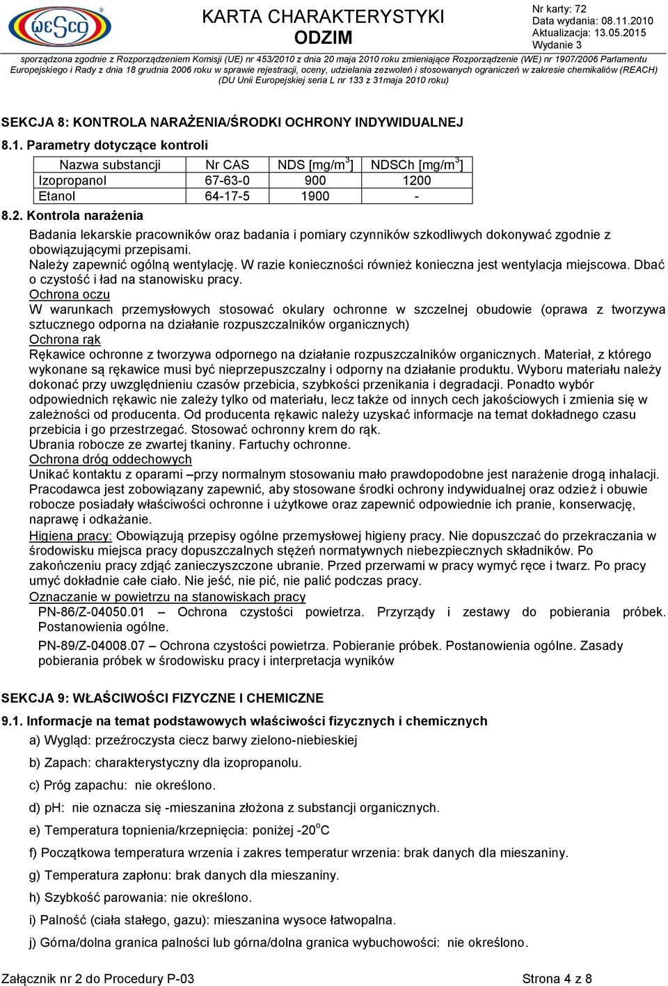Należy zapewnić ogólną wentylację. W razie konieczności również konieczna jest wentylacja miejscowa. Dbać o czystość i ład na stanowisku pracy.