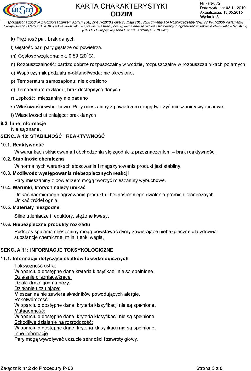 p) Temperatura samozapłonu: nie określono q) Temperatura rozkładu; brak dostępnych danych r) Lepkość: mieszaniny nie badano s) Właściwości wybuchowe: Pary mieszaniny z powietrzem mogą tworzyć
