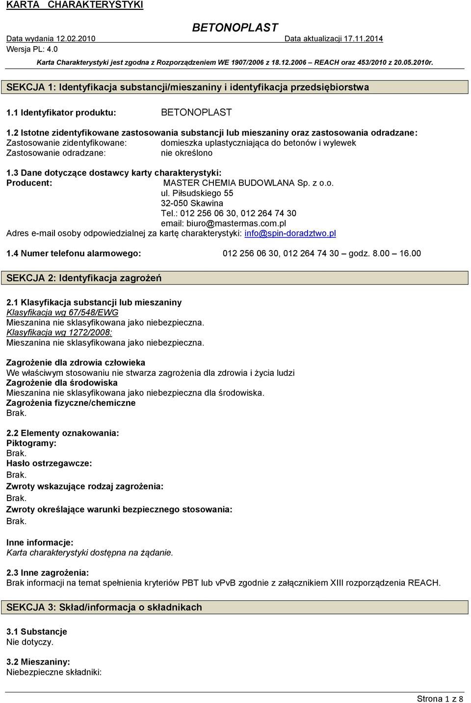 określono 1.3 Dane dotyczące dostawcy karty charakterystyki: Producent: MASTER CHEMIA BUDOWLANA Sp. z o.o. ul. Piłsudskiego 55 32-050 Skawina Tel.: 012 256 06 30, 012 264 74 30 email: biuro@mastermas.