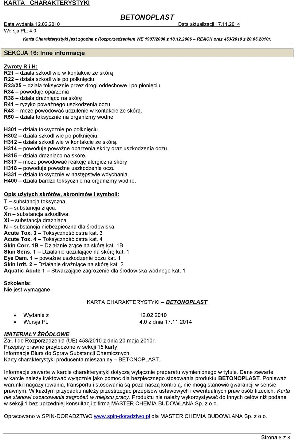 H301 działa toksycznie po połknięciu. H302 działa szkodliwie po połknięciu. H312 działa szkodliwie w kontakcie ze skórą. H314 powoduje poważne oparzenia skóry oraz uszkodzenia oczu.
