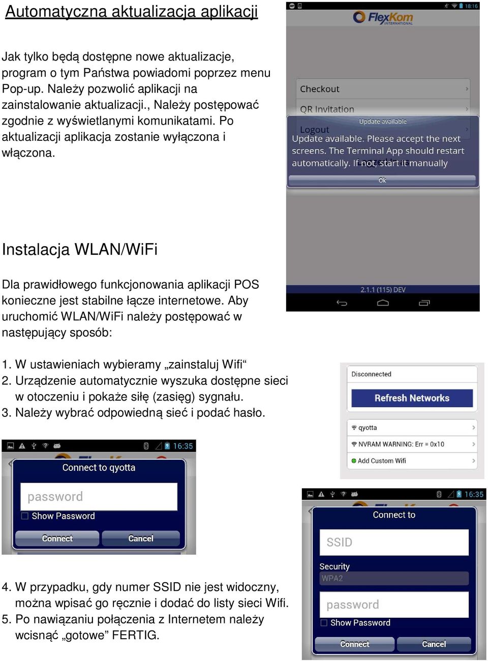 Instalacja WLAN/WiFi Dla prawidłowego funkcjonowania aplikacji POS konieczne jest stabilne łącze internetowe. Aby uruchomić WLAN/WiFi należy postępować w następujący sposób: 1.