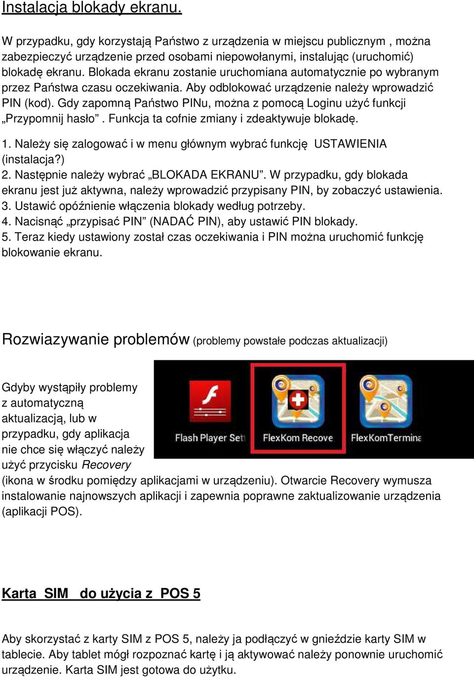 Gdy zapomną Państwo PINu, można z pomocą Loginu użyć funkcji Przypomnij hasło. Funkcja ta cofnie zmiany i zdeaktywuje blokadę. 1.