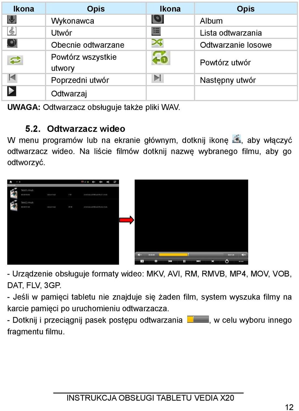 Odtwarzacz wideo W menu programów lub na ekranie głównym, dotknij ikonę, aby włączyć odtwarzacz wideo. Na liście filmów dotknij nazwę wybranego filmu, aby go odtworzyć.