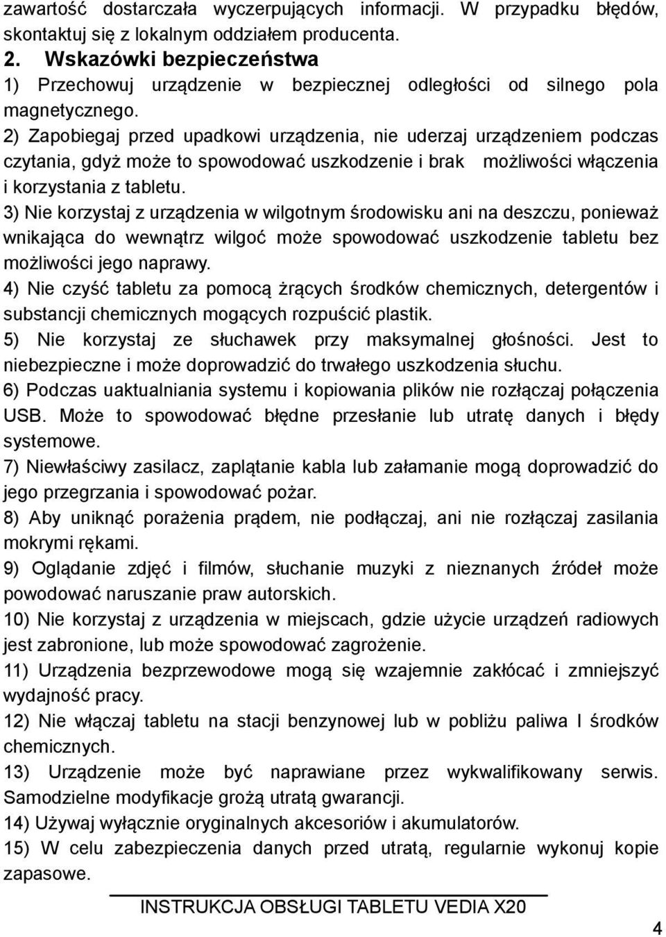 2) Zapobiegaj przed upadkowi urządzenia, nie uderzaj urządzeniem podczas czytania, gdyż może to spowodować uszkodzenie i brak możliwości włączenia i korzystania z tabletu.