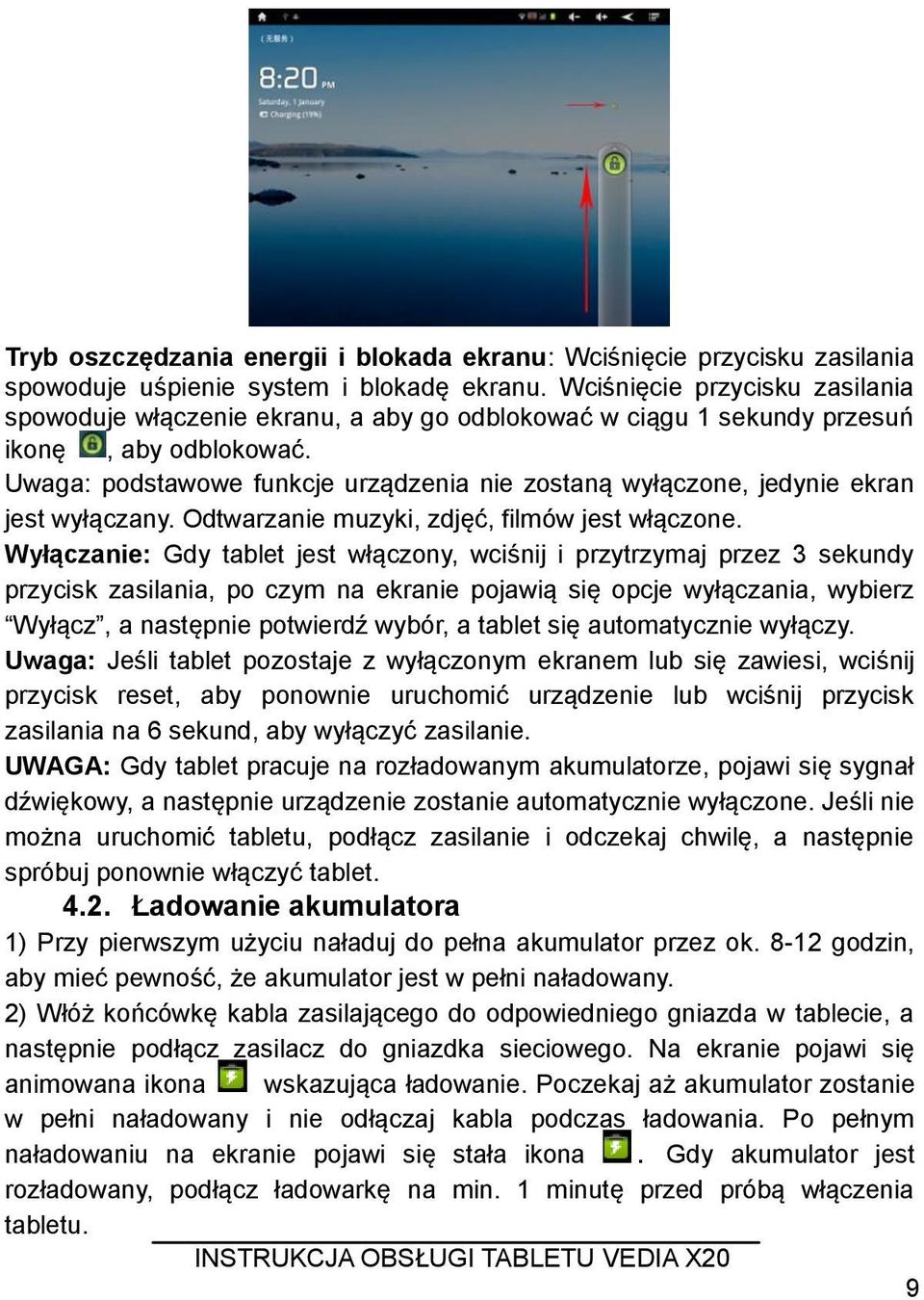 Uwaga: podstawowe funkcje urządzenia nie zostaną wyłączone, jedynie ekran jest wyłączany. Odtwarzanie muzyki, zdjęć, filmów jest włączone.