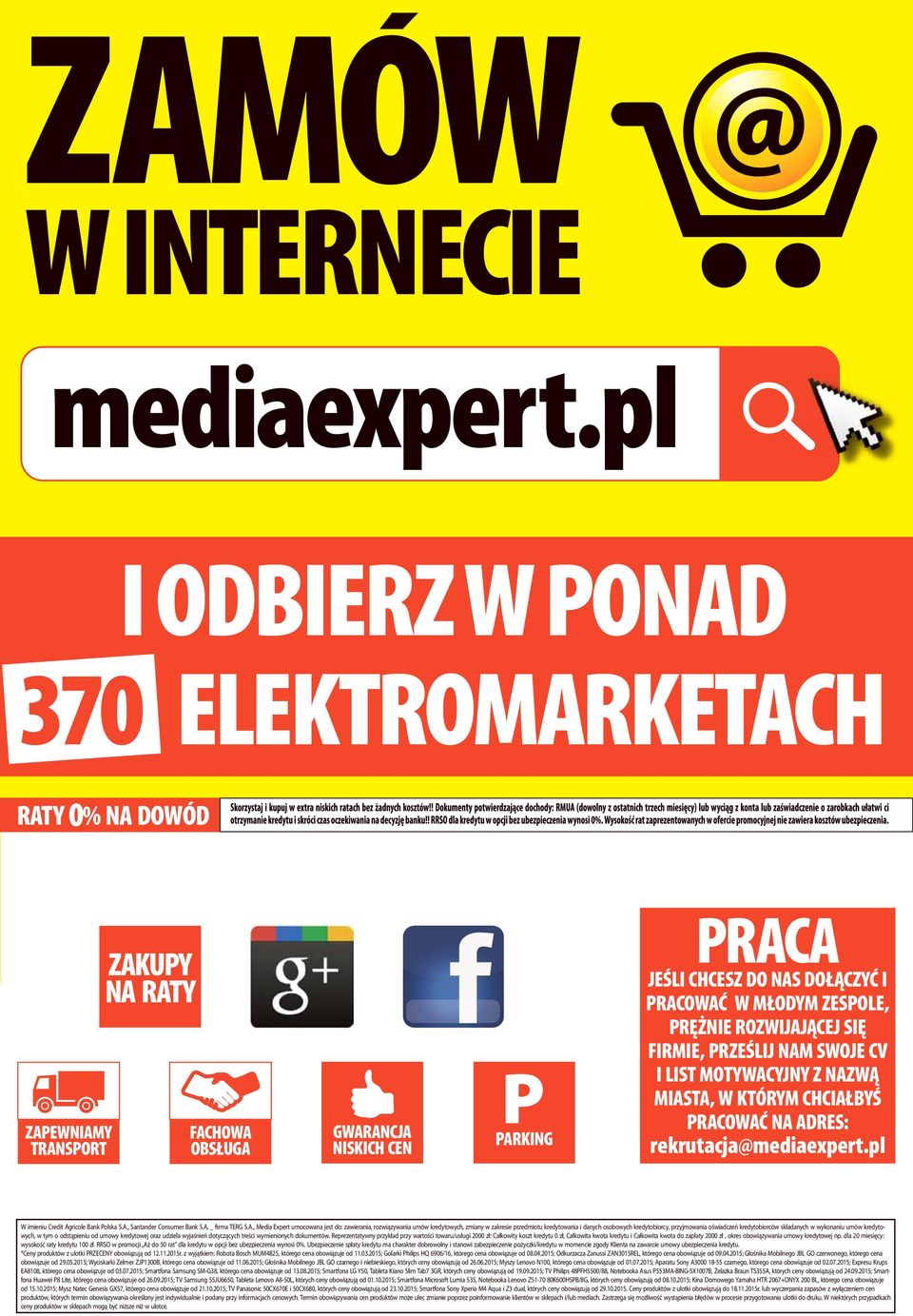 PRĘŻNIE ROZWIJAJĄCEJ SIĘ FIRMIE, PRZEŚLIJ NAM SWOJE CV I LIST MOTYWACYJNY Z NAZWĄ MIASTA, W KTÓRYM CHCIAŁBYŚ PRACOWAĆ NA ADRES: rekrutacja@mediaexpert.pl W imieniu Credit Agricole Bank Polska S.A., Santander Consumer Bank S.
