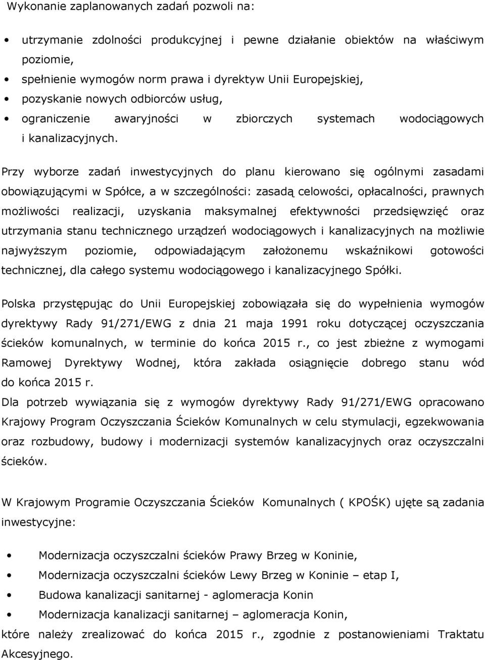 Przy wyborze zadań inwestycyjnych do planu kierowano się ogólnymi zasadami obowiązującymi w Spółce, a w szczególności: zasadą celowości, opłacalności, prawnych moŝliwości realizacji, uzyskania