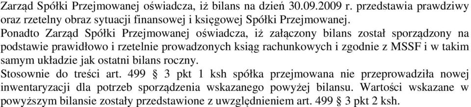 Ponadto Zarząd Spółki Przejmowanej oświadcza, iż załączony bilans został sporządzony na podstawie prawidłowo i rzetelnie prowadzonych ksiąg rachunkowych i