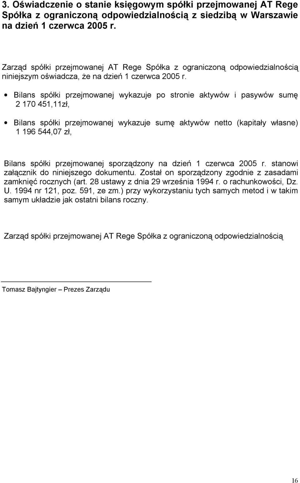 Bilans spółki przejmowanej wykazuje po stronie aktywów i pasywów sumę 2 170 451,11zł, Bilans spółki przejmowanej wykazuje sumę aktywów netto (kapitały własne) 1 196 544,07 zł, Bilans spółki