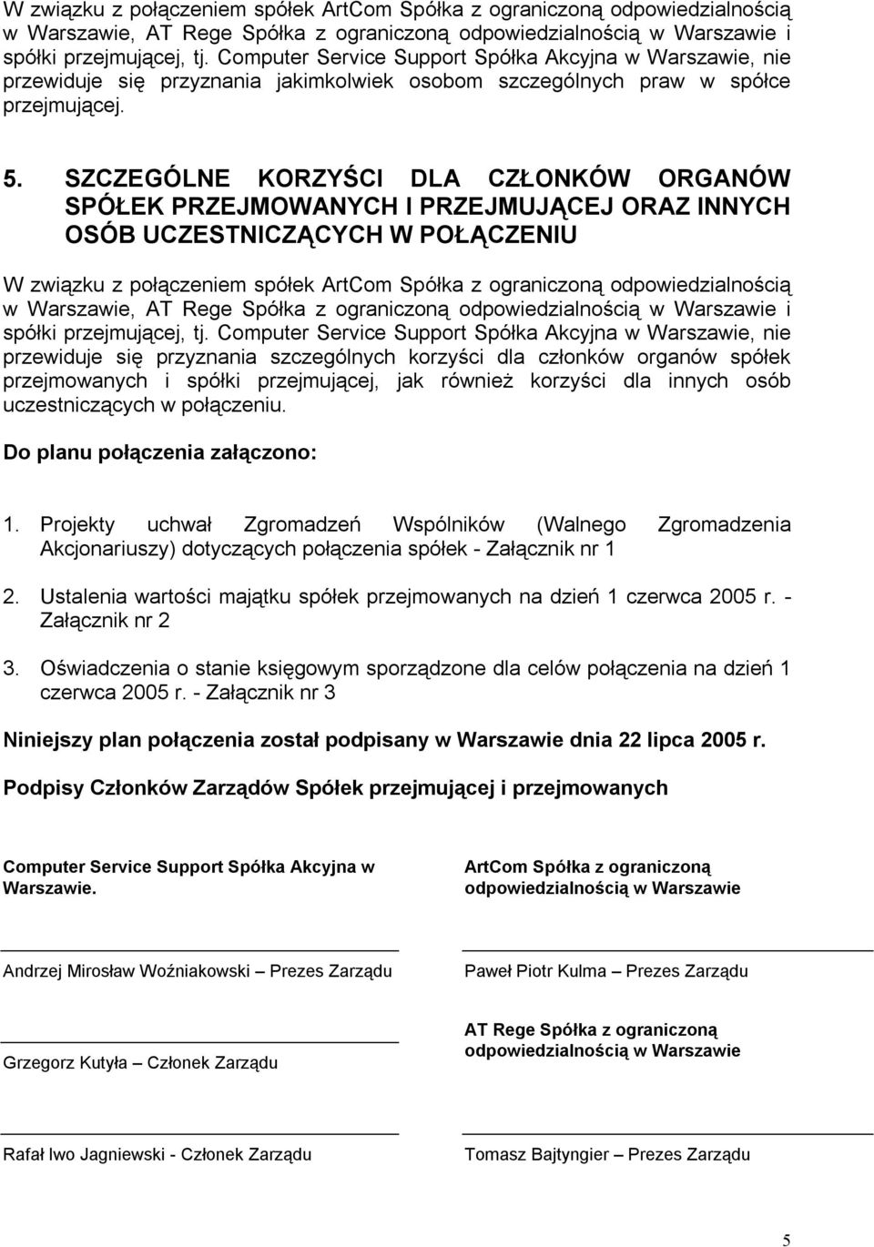 SZCZEGÓLNE KORZYŚCI DLA CZŁONKÓW ORGANÓW SPÓŁEK PRZEJMOWANYCH I PRZEJMUJĄCEJ ORAZ INNYCH OSÓB UCZESTNICZĄCYCH W POŁĄCZENIU  Computer Service Support Spółka Akcyjna w Warszawie, nie przewiduje się