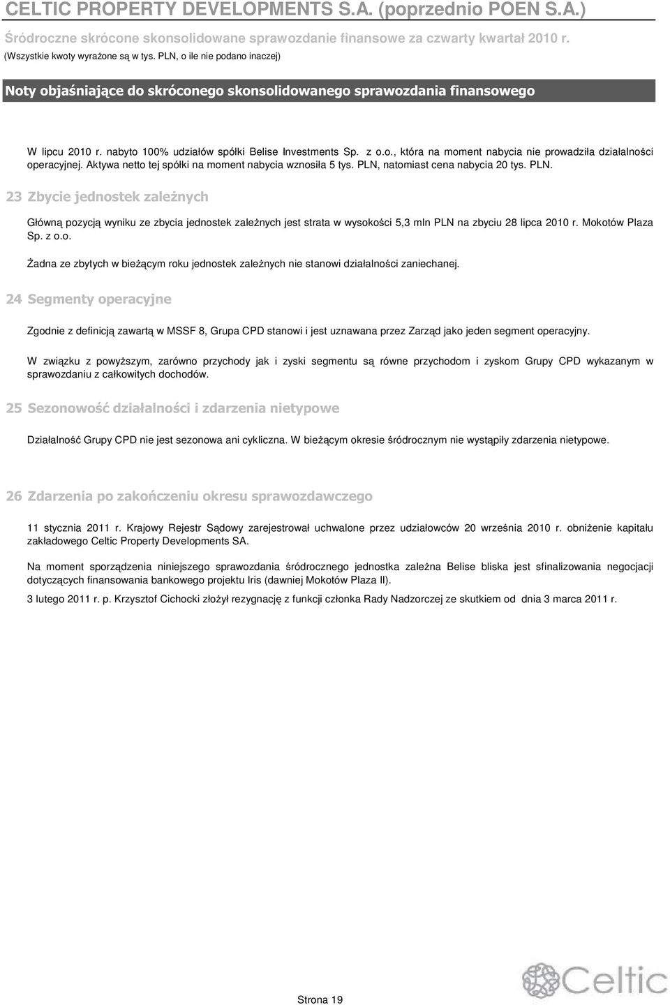 PLN, natomiast cena nabycia 20 tys. PLN. Główn pozycj wyniku ze zbycia jednostek zalenych jest strata w wysokoci 5,3 mln PLN na zbyciu 28 lipca 2010 r. Mokotów Plaza Sp. z o.o. adna ze zbytych w biecym roku jednostek zalenych nie stanowi działalnoci zaniechanej.