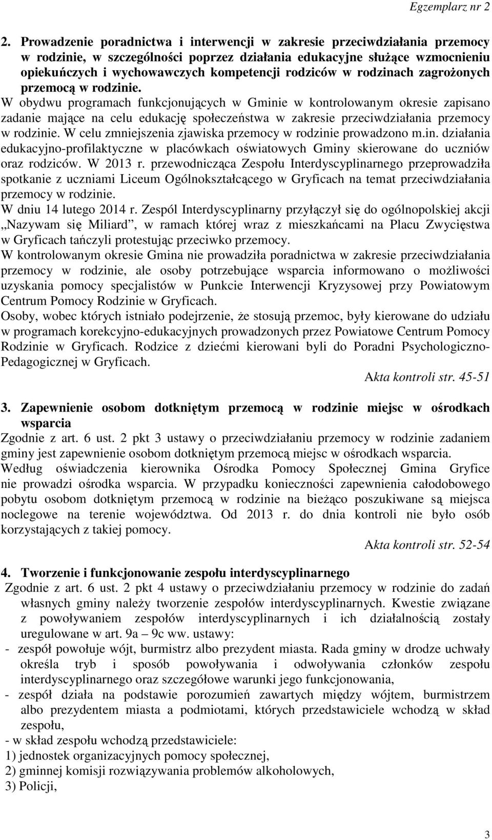 W obydwu programach funkcjonujących w Gminie w kontrolowanym okresie zapisano zadanie mające na celu edukację społeczeństwa w zakresie przeciwdziałania przemocy w rodzinie.