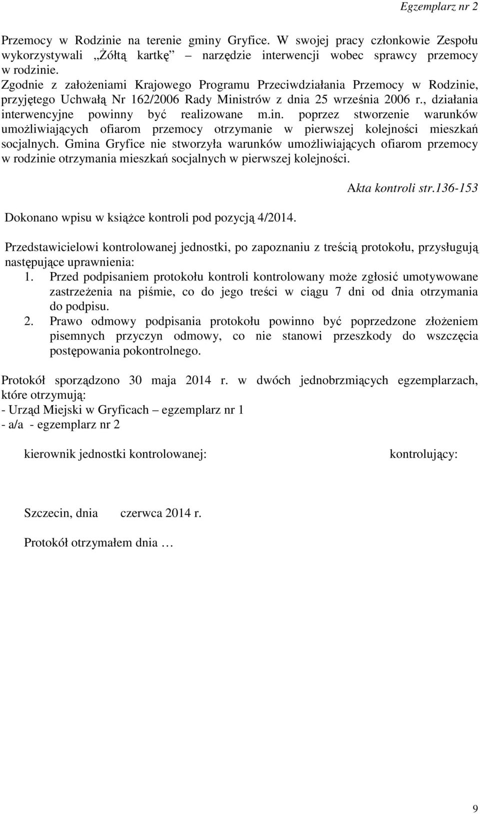 , działania interwencyjne powinny być realizowane m.in. poprzez stworzenie warunków umożliwiających ofiarom przemocy otrzymanie w pierwszej kolejności mieszkań socjalnych.