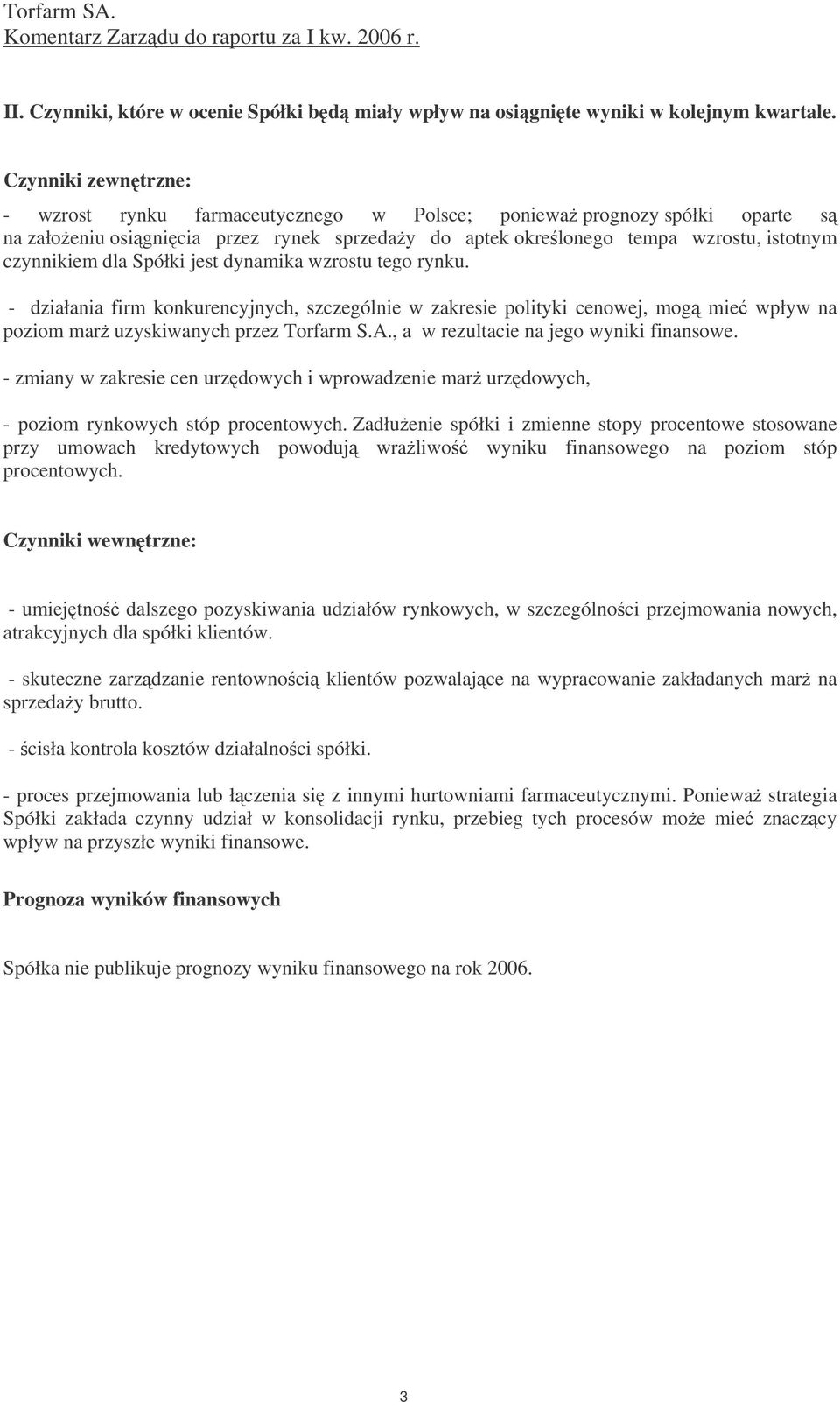 Spółki jest dynamika wzrostu tego rynku. - działania firm konkurencyjnych, szczególnie w zakresie polityki cenowej, mog mie wpływ na poziom mar uzyskiwanych przez Torfarm S.A.