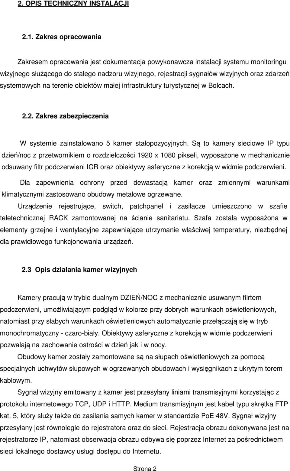 systemowych na terenie obiektów małej infrastruktury turystycznej w Bolcach. 2.2. Zakres zabezpieczenia W systemie zainstalowano 5 kamer stałopozycyjnych.