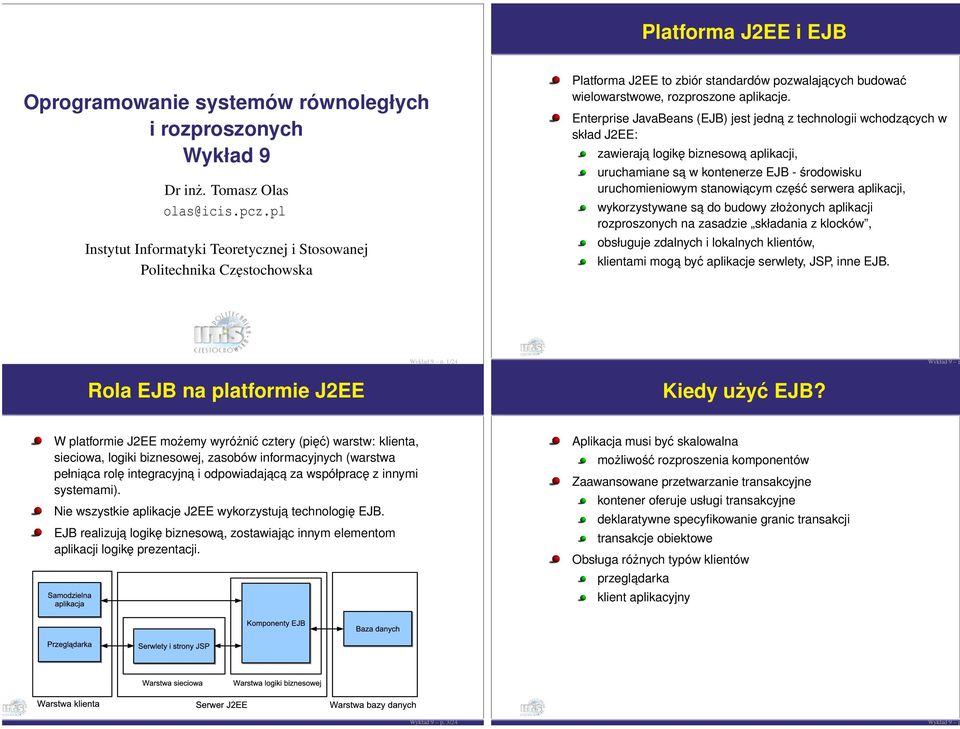 Enterprise JavaBeans (EJB) jest jedna z technologii wchodzacych w skład J2EE: zawieraja logikę biznesowa aplikacji, uruchamiane sa w kontenerze EJB - środowisku uruchomieniowym stanowiacym część