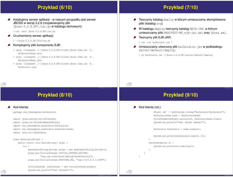 java > javac -classpath.:~/jboss-3.2.8.sp1/client/jboss-j2ee.jar -d. KalkulatorBean.java > javac -classpath.:~/jboss-3.2.8.sp1/client/jboss-j2ee.jar -d. Kalkulator.java Tworzymy katalog deploy w którym umieszczamy skompilowane pliki (katalog org).