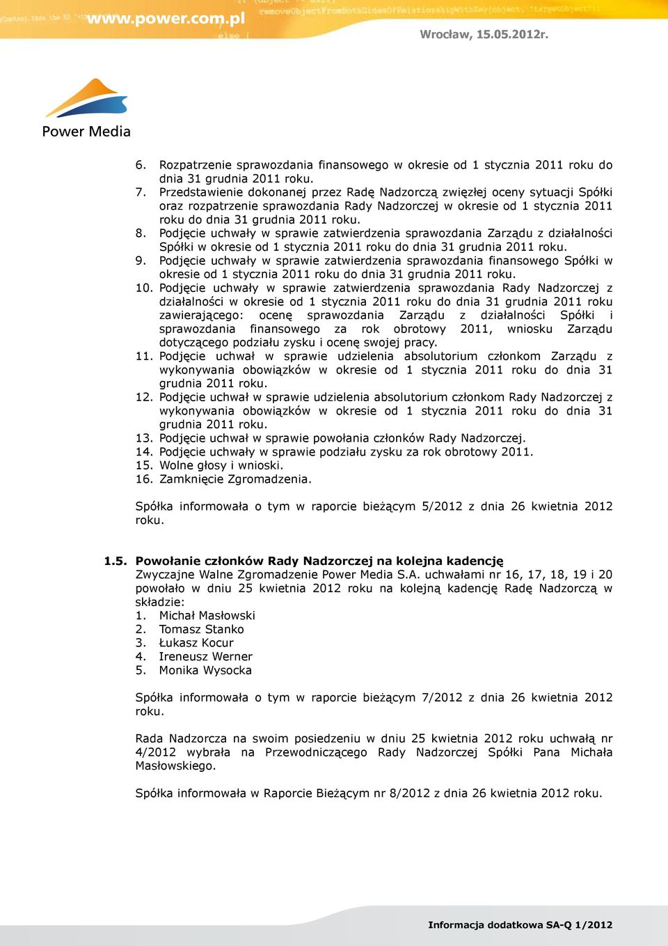 Podjęcie uchwały w sprawie zatwierdzenia sprawozdania Zarządu z działalności Spółki w okresie od 1 stycznia 2011 roku do dnia 31 grudnia 2011 roku. 9.