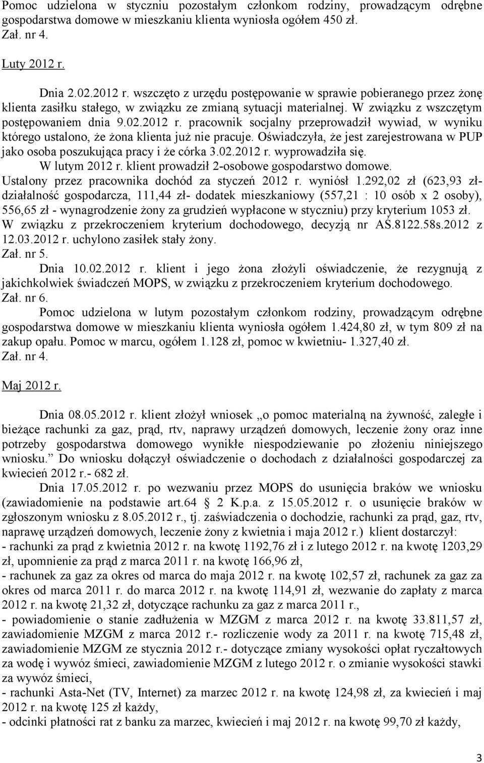 Oświadczyła, Ŝe jest zarejestrowana w PUP jako osoba poszukująca pracy i Ŝe córka 3.02.2012 r. wyprowadziła się. W lutym 2012 r. klient prowadził 2-osobowe gospodarstwo domowe.