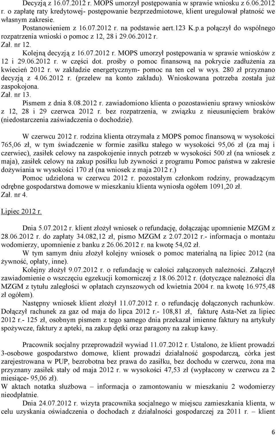 06.2012 r. w części dot. prośby o pomoc finansową na pokrycie zadłuŝenia za kwiecień 2012 r. w zakładzie energetycznym- pomoc na ten cel w wys. 280 zł przyznano decyzją z 4.06.2012 r. (przelew na konto zakładu).