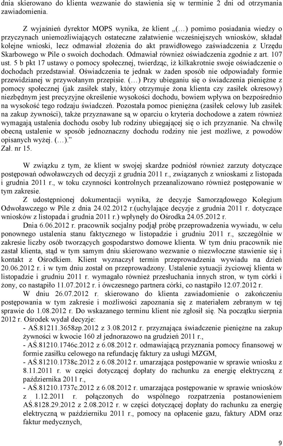 złoŝenia do akt prawidłowego zaświadczenia z Urzędu Skarbowego w Pile o swoich dochodach. Odmawiał równieŝ oświadczenia zgodnie z art. 107 ust.