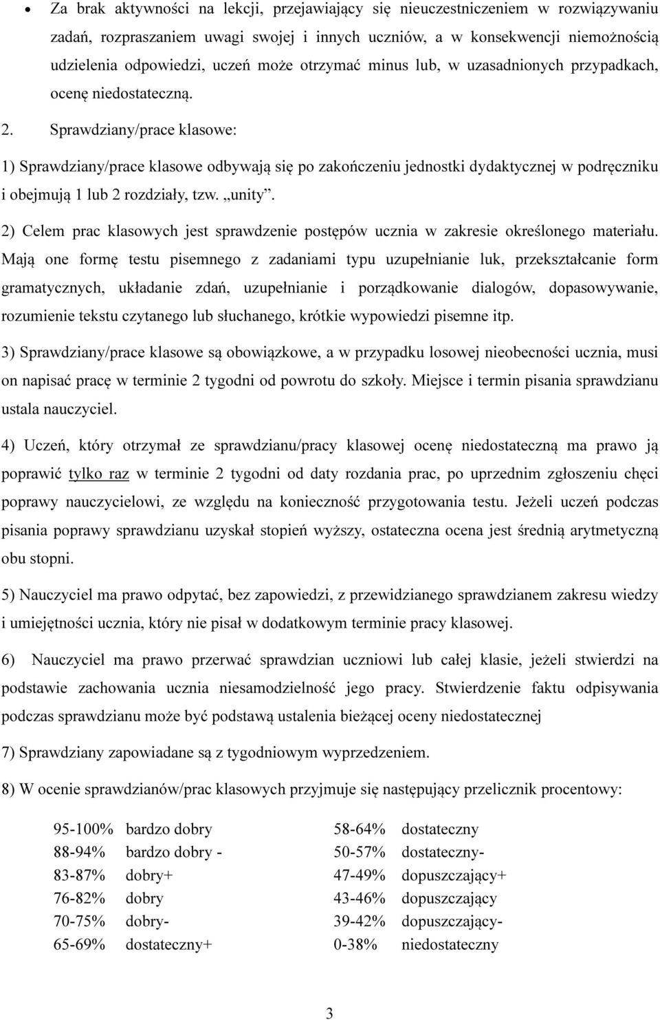 Sprawdziany/prace klasowe: 1) Sprawdziany/prace klasowe odbywają się po zakończeniu jednostki dydaktycznej w podręczniku i obejmują 1 lub 2 rozdziały, tzw. unity.