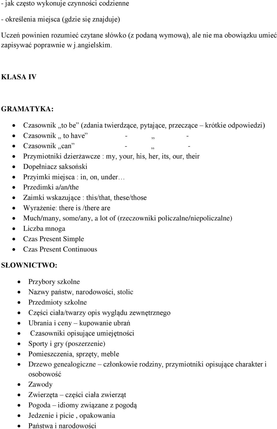KLASA IV GRAMATYKA: Czasownik to be (zdania twierdzące, pytające, przeczące krótkie odpowiedzi) Czasownik to have - - Czasownik can - - Przymiotniki dzierżawcze : my, your, his, her, its, our, their