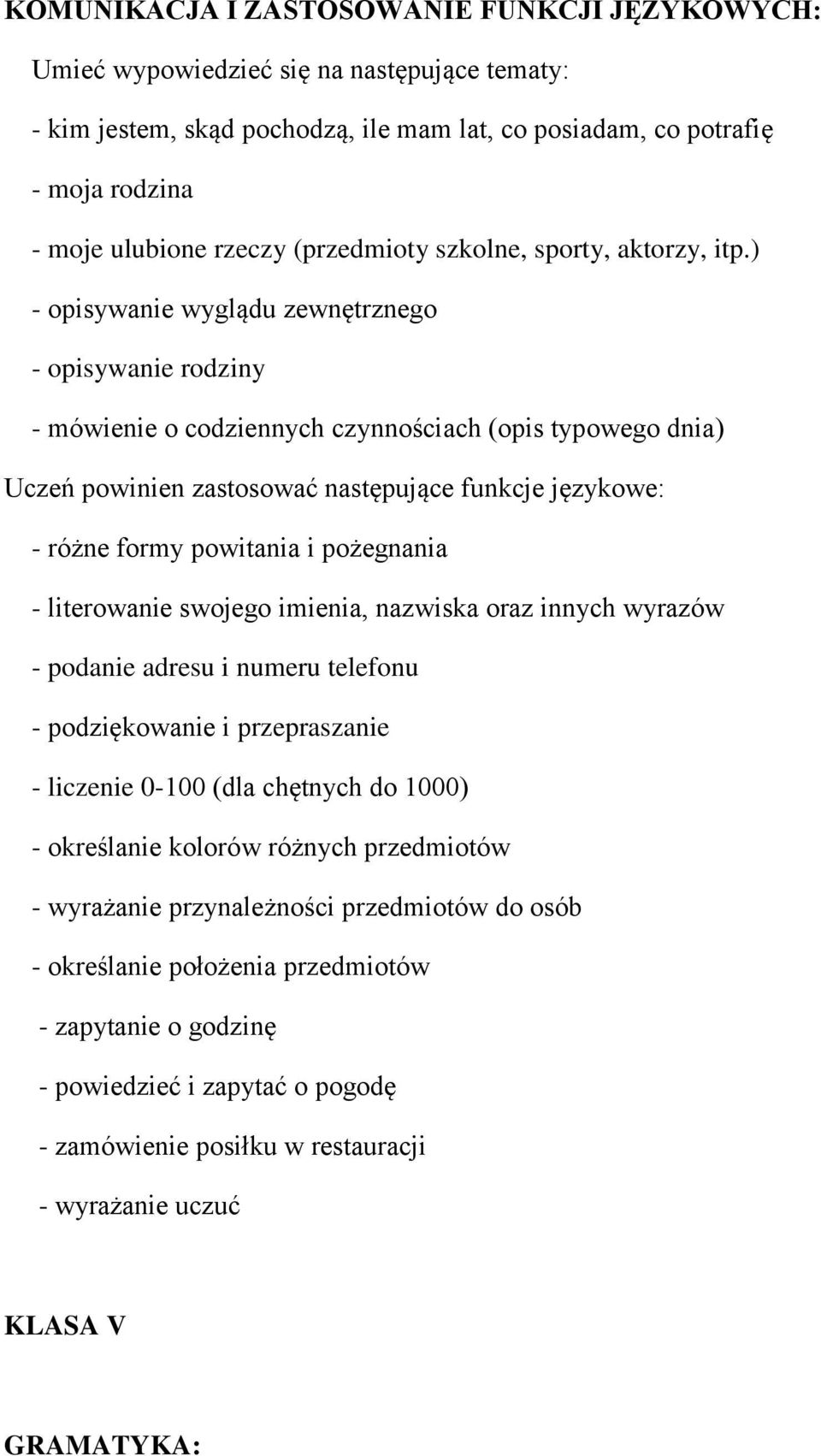 ) - opisywanie wyglądu zewnętrznego - opisywanie rodziny - mówienie o codziennych czynnościach (opis typowego dnia) Uczeń powinien zastosować następujące funkcje językowe: - różne formy powitania i
