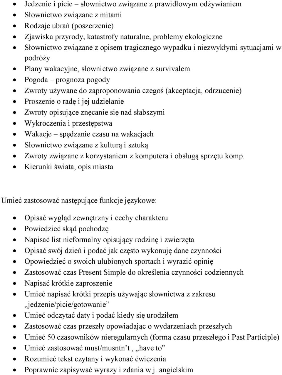 odrzucenie) Proszenie o radę i jej udzielanie Zwroty opisujące znęcanie się nad słabszymi Wykroczenia i przestępstwa Wakacje spędzanie czasu na wakacjach Słownictwo związane z kulturą i sztuką Zwroty