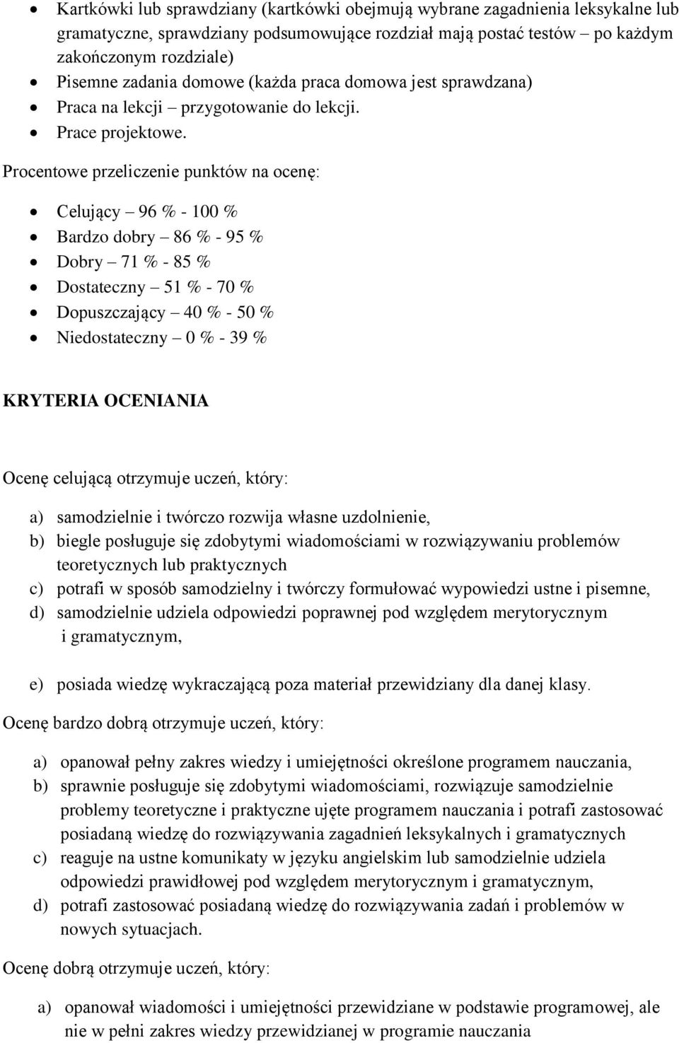 Procentowe przeliczenie punktów na ocenę: Celujący 96 % - 100 % Bardzo dobry 86 % - 95 % Dobry 71 % - 85 % Dostateczny 51 % - 70 % Dopuszczający 40 % - 50 % Niedostateczny 0 % - 39 % KRYTERIA