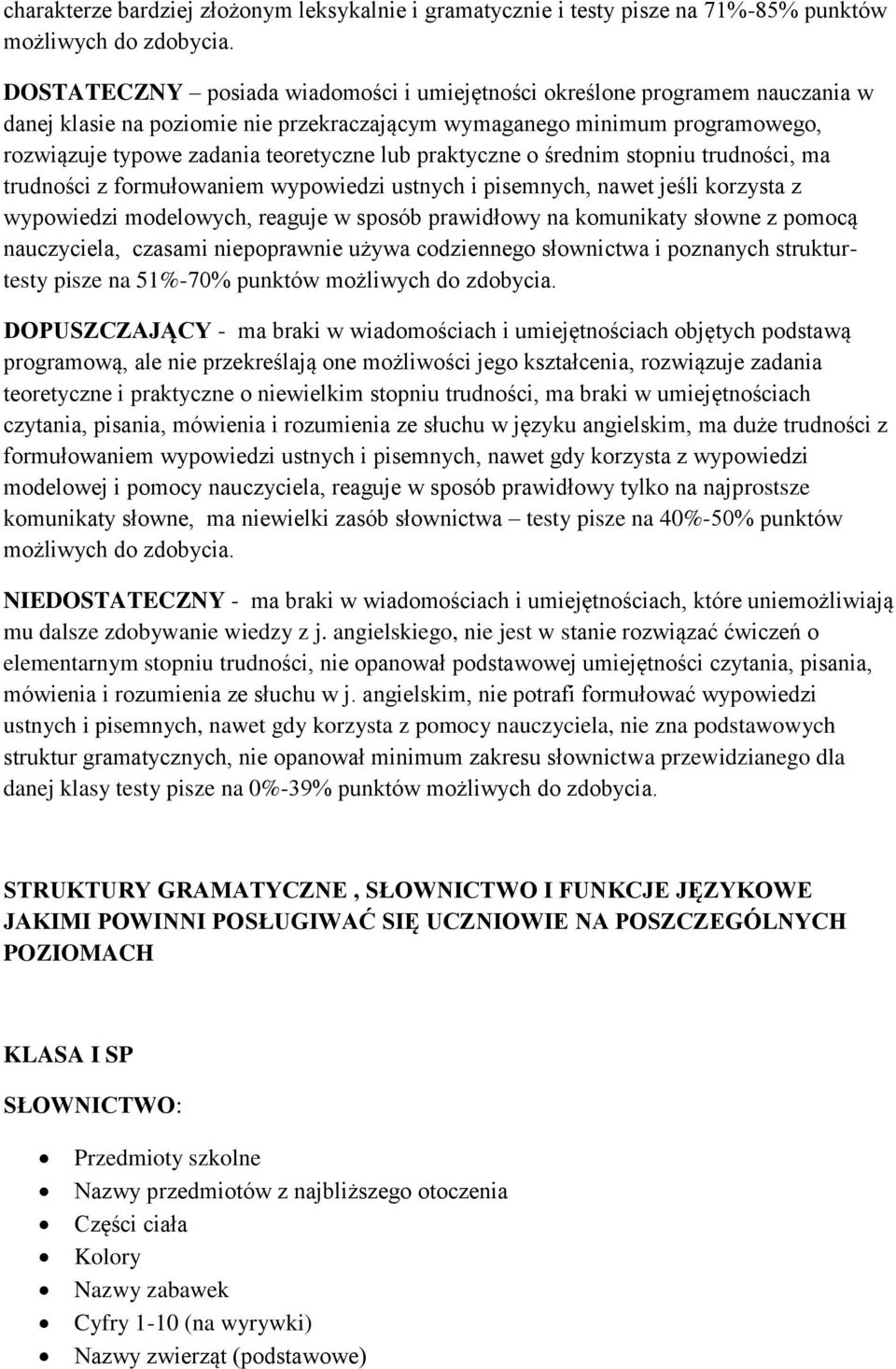 praktyczne o średnim stopniu trudności, ma trudności z formułowaniem wypowiedzi ustnych i pisemnych, nawet jeśli korzysta z wypowiedzi modelowych, reaguje w sposób prawidłowy na komunikaty słowne z