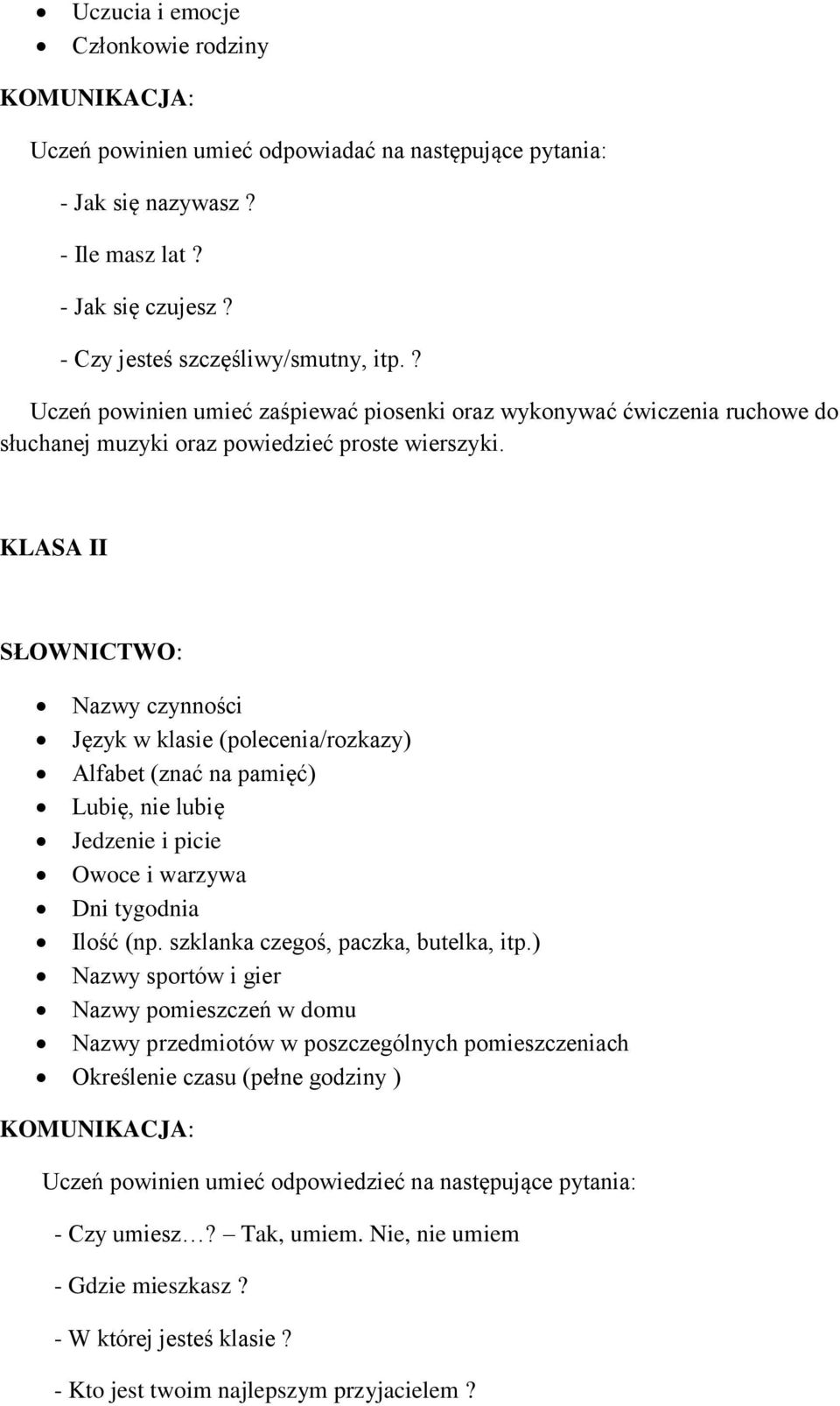 KLASA II SŁOWNICTWO: Nazwy czynności Język w klasie (polecenia/rozkazy) Alfabet (znać na pamięć) Lubię, nie lubię Jedzenie i picie Owoce i warzywa Dni tygodnia Ilość (np.